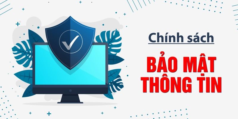 Chính sách bảo mật thông tin siêu uy tín