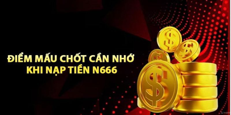 Một vài điểm cần lưu tâm khi tiến hành nạp tiền N666