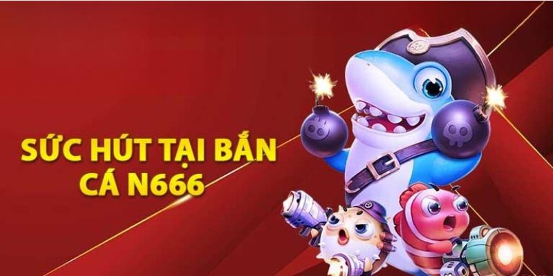 Ưu điểm hấp dẫn của top game bắn cá N666