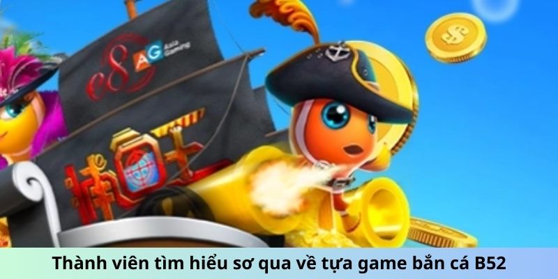 Thành viên tìm hiểu sơ qua về tựa game bắn cá B52